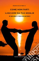 Come non farti lasciare da tua moglie. 4 segreti per riuscirci libro