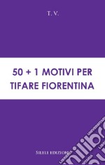 50+1 motivi per tifare Fiorentina libro