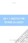 50+1 motivi per tifare la Lazio libro