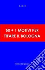 50+1 motivi per tifare il Bologna libro