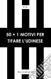50+1 motivi per tifare l'Udinese libro