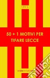 50+1 motivi per tifare Lecce libro
