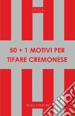 50+1 motivi per tifare cremonese libro