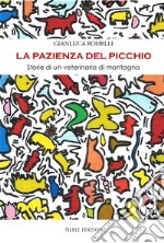 La pazienza del picchio. Storie di un veterinario di montagna libro