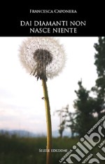 Dai diamanti non nasce niente libro