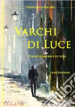 Varchi di luce. Poesie d'amore e di vita libro