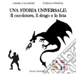 Una storia universale: il cacciatore, il drago e la fata. Una fiaba in quattro lingue. Ediz. italiana, francese, inglese e spagnola