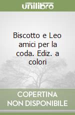 Biscotto e Leo amici per la coda. Ediz. a colori libro