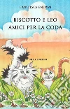 Biscotto e Leo amici per la coda. Ediz. a colori libro
