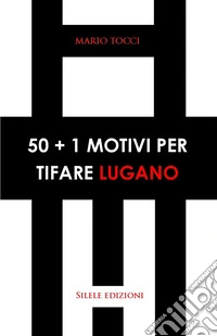 50+1 motivi per tifare Lugano libro