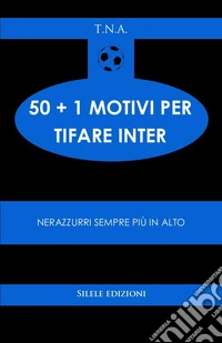 50+1 motivi per tifare l'Inter. Nerazzurri sempre più in alto libro