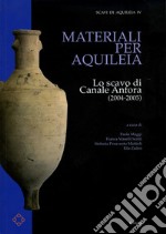 Materiali per Aquileia. Lo scavo di Canale Anfora (2004-2005) libro