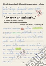 «Io sono un animale...». 2^ edizione del concorso letterario rivolto ai ragazzi delle scuole elementari libro