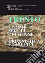 Trento. I primi secoli cristiani. Urbanistica ed edifici libro