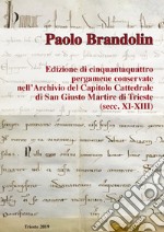 Edizione di cinquantaquattro pergamene conservate nell'Archiviazione del Capitolo Cattedrale di San Giusto Martire di Trieste (secc. XI-XIII). Ediz. critica libro