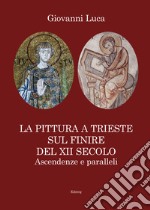 La pittura a Trieste sul finire del XII secolo. Ascendenze e paralleli libro