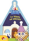 La tisana dell'amicizia. Trulli tales. Le avventure dei Trullalleri. Ediz. a colori libro