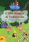 L'olio magico di Trullolandia. Colora e decora con gli stickers! Trulli tales. Le avventure dei Trullalleri. Con adesivi. Ediz. a colori libro