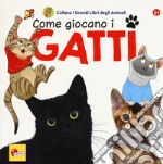 Come giocano i gatti. I grandi libri degli animali. Ediz. a colori libro