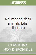 Nel mondo degli animali. Ediz. illustrata libro