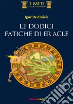 Le dodici fatiche di Eracle. Ediz. illustrata libro