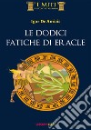 Le dodici fatiche di Eracle. Ediz. illustrata libro