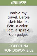 Barbie my travel. Barbie sketchbook. Ediz. a colori. Ediz. a spirale. Con gadget libro