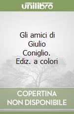 Gli amici di Giulio Coniglio. Ediz. a colori libro