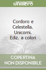 Cordoro e Celestella. Unicorni. Ediz. a colori