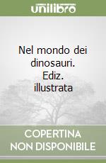 Nel mondo dei dinosauri. Ediz. illustrata libro