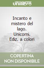 Incanto e mistero del lago. Unicorni. Ediz. a colori