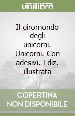 Il giromondo degli unicorni. Unicorni. Con adesivi. Ediz. illustrata libro