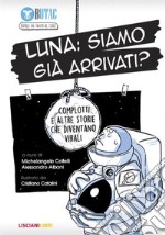 Luna: siamo già arrivati? Complotti e altre storie che diventano virali