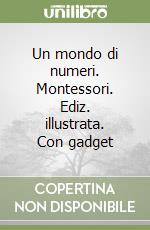 Un mondo di numeri. Montessori. Ediz. illustrata. Con gadget libro