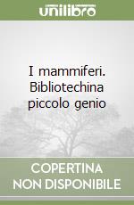 I mammiferi. Bibliotechina piccolo genio libro