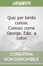 Quiz per bimbi curiosi. Curioso come George. Ediz. a colori libro