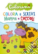 Mamme e cuccioli. Colorini. Ediz. a colori libro