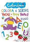 Vocali e primi numeri. Colorini. Ediz. a colori libro