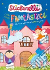 I miei amici fantastici. Stickerelli. Con adesivi. Ediz. a colori libro