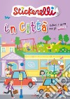 In città. Stickerelli. Con adesivi. Ediz. a colori libro