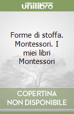 Forme di stoffa. Montessori. I miei libri Montessori libro