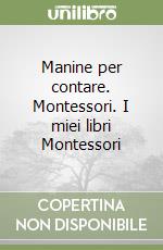 Manine per contare. Montessori. I miei libri Montessori libro