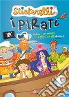 I pirati. Stickerelli. Con adesivi. Ediz. a colori libro