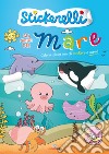 Gli amici del mare. Stickerelli. Con adesivi. Ediz. a colori libro