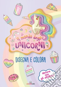 Il mondo degli unicorni. Disegna e colora. I libri degli unicorni. Con adesivi. Ediz. a colori libro