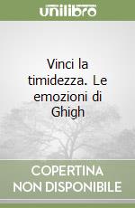 Vinci la timidezza. Le emozioni di Ghigh