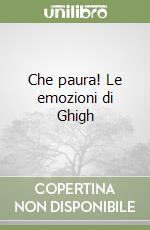 Che paura! Le emozioni di Ghigh