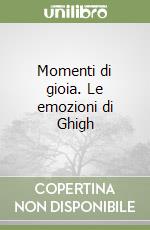 Momenti di gioia. Le emozioni di Ghigh