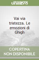 Vai via tristezza. Le emozioni di Ghigh