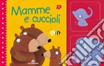 Mamme e cuccioli. Ediz. a colori. Con gadget libro